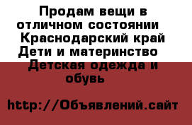 Продам вещи в отличном состоянии - Краснодарский край Дети и материнство » Детская одежда и обувь   